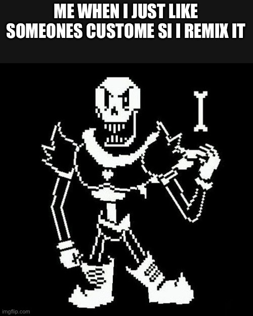 Lol | ME WHEN I JUST LIKE SOMEONES CUSTOME SI I REMIX IT | made w/ Imgflip meme maker