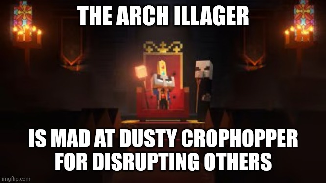 Arch Illager | THE ARCH ILLAGER; IS MAD AT DUSTY CROPHOPPER FOR DISRUPTING OTHERS | image tagged in arch illager | made w/ Imgflip meme maker
