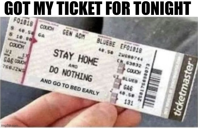 Got My Ticket For Tonight | GOT MY TICKET FOR TONIGHT | image tagged in chrisjoines1 | made w/ Imgflip meme maker