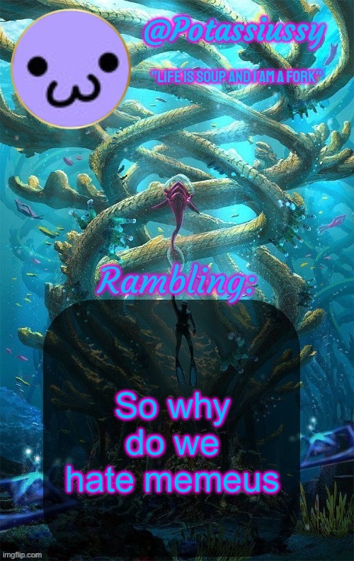 Another shitty announcement template | So why do we hate memeus | image tagged in another shitty announcement template | made w/ Imgflip meme maker