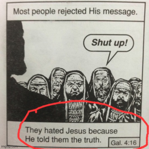 They hated jesus because he told them the truth | image tagged in they hated jesus because he told them the truth | made w/ Imgflip meme maker