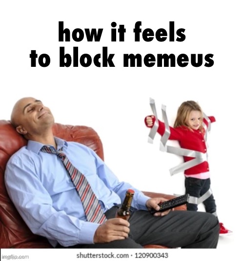 like if you agree | how it feels to block memeus | made w/ Imgflip meme maker