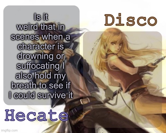 Hecate and Disco's Locke and Celes temp | Is it weird that in scenes when a character is drowning or suffocating I also hold my breath to see if I could survive it | image tagged in hecate and disco's locke and celes temp | made w/ Imgflip meme maker