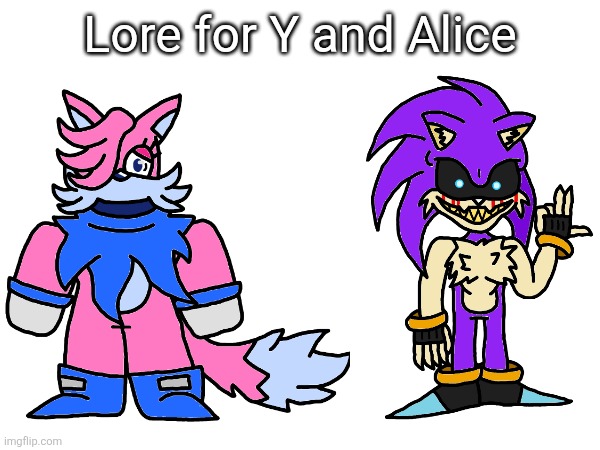 Still a bit lengthy but not nearly as long as Metal X stuff. Also, ask lore questions if you are curious and I'll answer. | Lore for Y and Alice | made w/ Imgflip meme maker