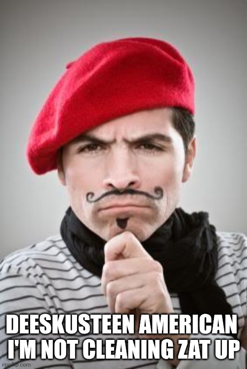Frenchman | DEESKUSTEEN AMERICAN 
I'M NOT CLEANING ZAT UP | image tagged in frenchman | made w/ Imgflip meme maker