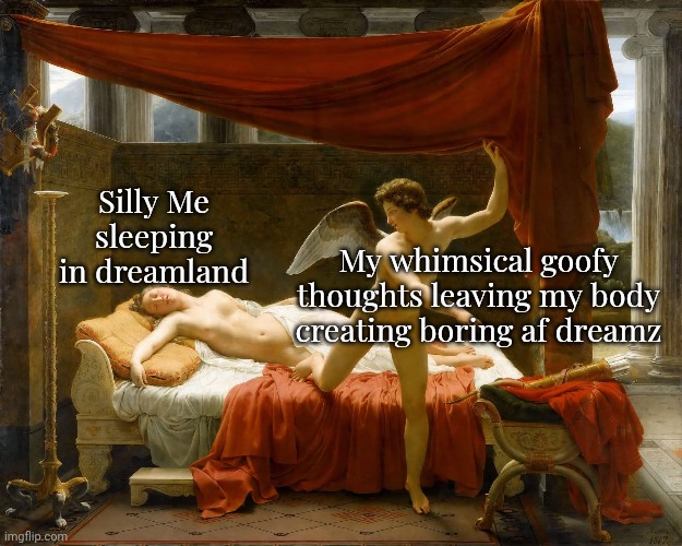 The silliness doesn't extend to Naptimez unfortunately | Silly Me sleeping in dreamland; My whimsical goofy thoughts leaving my body creating boring af dreamz | made w/ Imgflip meme maker