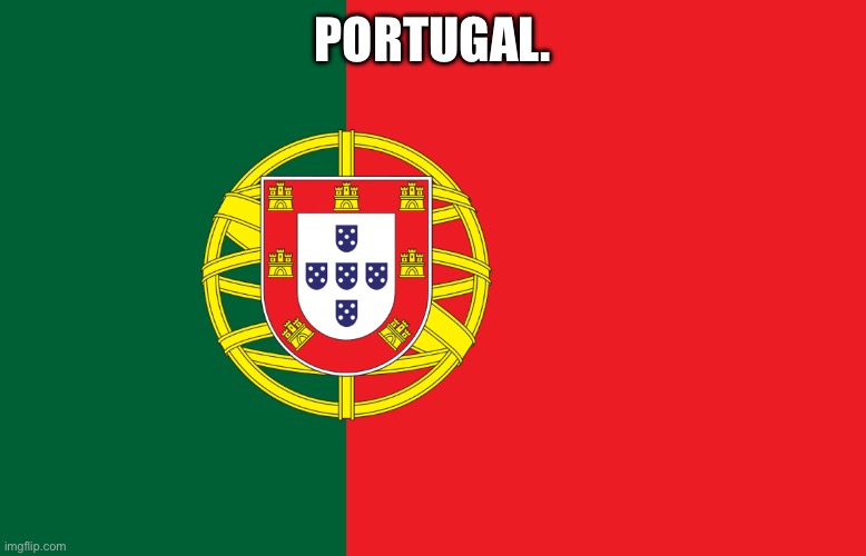 Portugal | PORTUGAL. | image tagged in portugal | made w/ Imgflip meme maker