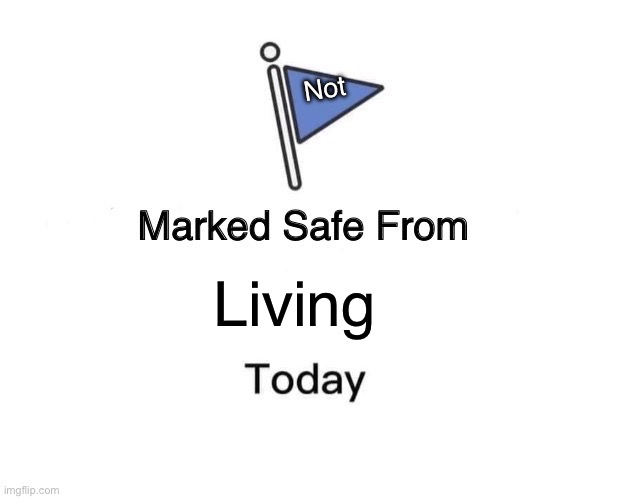 Living Not | image tagged in memes,marked safe from | made w/ Imgflip meme maker