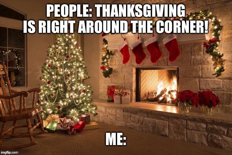 santa clause is coming to town! | PEOPLE: THANKSGIVING IS RIGHT AROUND THE CORNER! ME: | image tagged in merry christmas,funny,memes,thanksgiving,santa | made w/ Imgflip meme maker