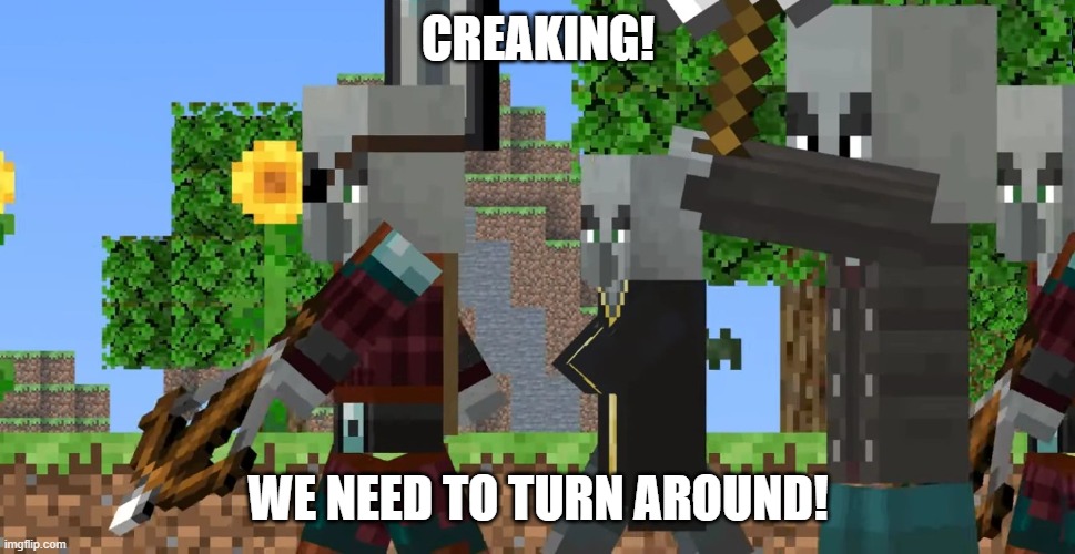 Pillager Patrol | CREAKING! WE NEED TO TURN AROUND! | image tagged in pillager patrol | made w/ Imgflip meme maker