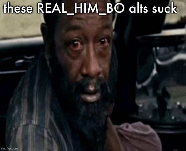 Distraught morgan jones | these REAL_HIM_BO alts suck | image tagged in distraught morgan jones | made w/ Imgflip meme maker