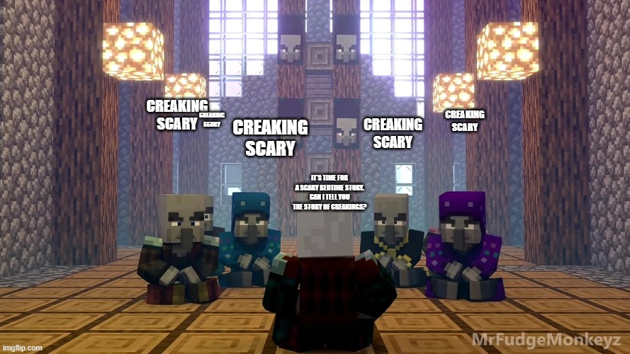 Illager Discussion | CREAKING SCARY; CREAKING SCARY; CREAKING SCARY; CREAKING SCARY; CREAKING SCARY; IT'S TIME FOR A SCARY BEDTIME STORY. CAN I TELL YOU THE STORY OF CREAKINGS? | image tagged in illager discussion | made w/ Imgflip meme maker