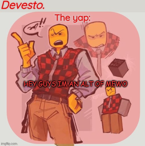 I HATE ALL MWAHAHAHAHHAHAHAHAHA | HEY GUYS IM AN ALT OF MEWO | image tagged in devesto temp thanks immadoxyou | made w/ Imgflip meme maker