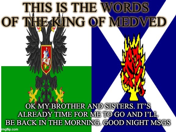 New announcement temp | OK MY BROTHER AND SISTERS. IT’S ALREADY TIME FOR ME TO GO AND I’LL BE BACK IN THE MORNING. GOOD NIGHT MSGS | image tagged in new announcement temp | made w/ Imgflip meme maker