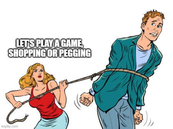 too dark? | LET'S PLAY A GAME, SHOPPING OR PEGGING | image tagged in shopping meme,pegging meme | made w/ Imgflip meme maker