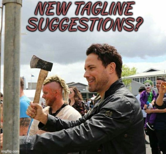 About Time It Got An Update | NEW TAGLINE
SUGGESTIONS? | image tagged in daveys got an axe,its seriously outdated,it needs a change,about time it got personalized,if you ask me | made w/ Imgflip meme maker