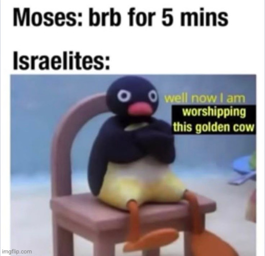 israelites bruh | image tagged in christianity,pingu,moses,bible | made w/ Imgflip meme maker