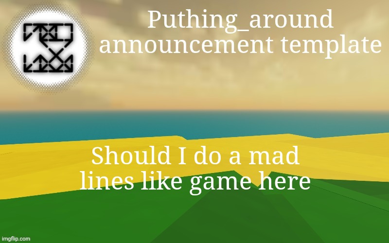 Im bored so I'm saying this again | Should I do a mad lines like game here | image tagged in puthing around | made w/ Imgflip meme maker