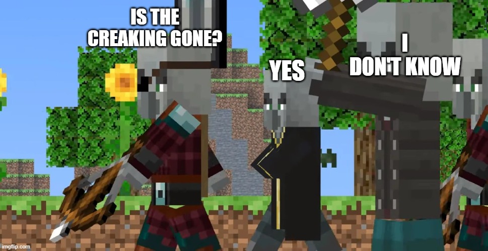 Pillager Patrol | IS THE CREAKING GONE? I DON'T KNOW; YES | image tagged in pillager patrol | made w/ Imgflip meme maker