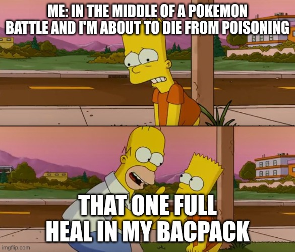 POV: Pokemon poisoning | ME: IN THE MIDDLE OF A POKEMON BATTLE AND I'M ABOUT TO DIE FROM POISONING; THAT ONE FULL HEAL IN MY BACPACK | image tagged in simpsons so far | made w/ Imgflip meme maker