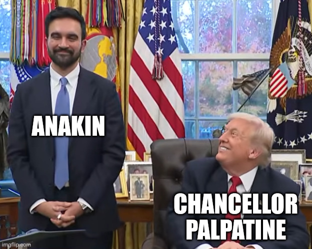 Welcome to the White House, young Democrat... | ANAKIN; CHANCELLOR PALPATINE | image tagged in trump mamdani,memes,donald trump,zohran mamdani,anakin skywalker,darth sidious | made w/ Imgflip meme maker
