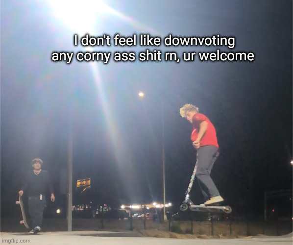 upvotes for everybody | I don't feel like downvoting any corny ass shit rn, ur welcome | image tagged in downvotes,3251 upvotes | made w/ Imgflip meme maker