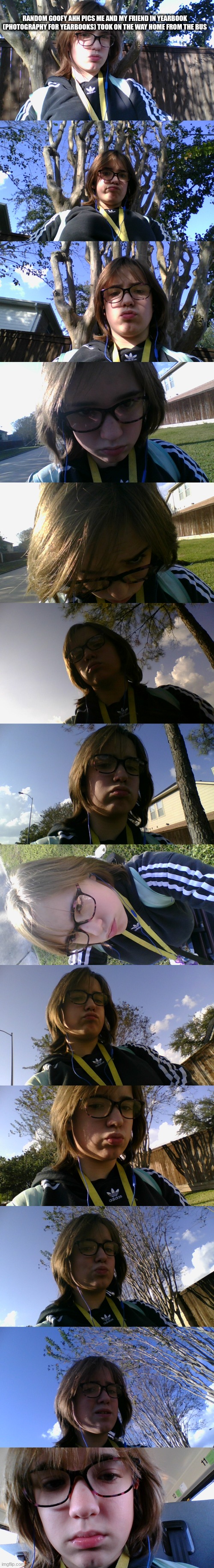 RANDOM GOOFY AHH PICS ME AND MY FRIEND IN YEARBOOK (PHOTOGRAPHY FOR YEARBOOKS) TOOK ON THE WAY HOME FROM THE BUS | made w/ Imgflip meme maker