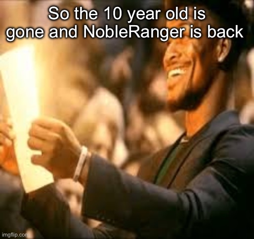This is just getting better and better | So the 10 year old is gone and NobleRanger is back | image tagged in jimmy butler happy,msmg | made w/ Imgflip meme maker