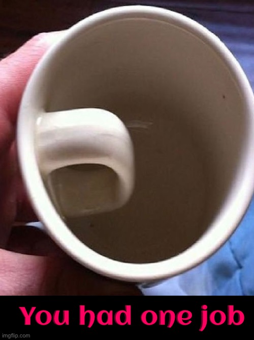 Mug Design Fail | You had one job | image tagged in you had one job just the one,you had one job,fail army,epic fail,task failed successfully,duhhh dumbass | made w/ Imgflip meme maker