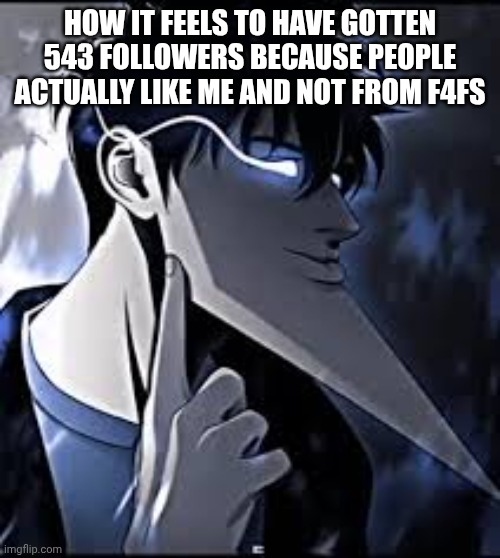 super mew | HOW IT FEELS TO HAVE GOTTEN 543 FOLLOWERS BECAUSE PEOPLE ACTUALLY LIKE ME AND NOT FROM F4FS | image tagged in super mew | made w/ Imgflip meme maker