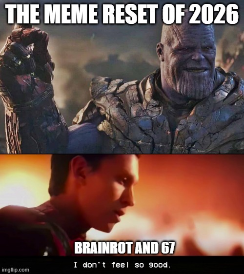 Hurry 2026 | THE MEME RESET OF 2026; BRAINROT AND 67 | image tagged in thanos snap,brainrot,memes,67 | made w/ Imgflip meme maker