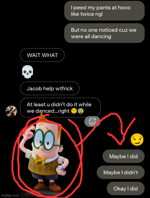 maybe I did maybe I didn't | image tagged in homecoming,captain underpants,melvin | made w/ Imgflip meme maker