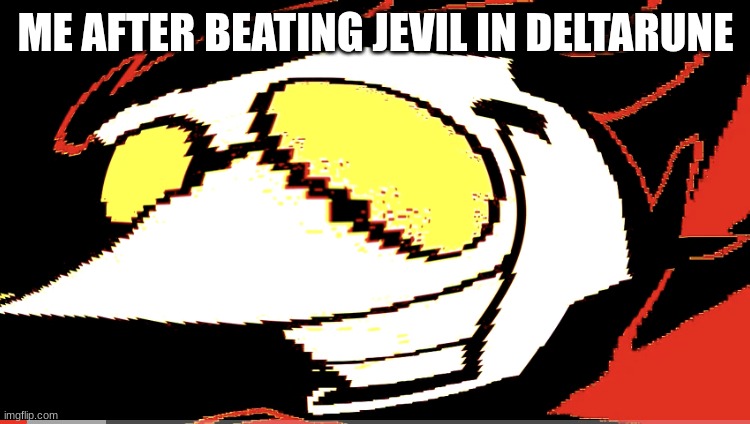 Extra deep fried Spamton NEO | ME AFTER BEATING JEVIL IN DELTARUNE | image tagged in extra deep fried spamton neo | made w/ Imgflip meme maker