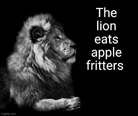 the lion.. | The lion eats apple fritters | image tagged in the lion | made w/ Imgflip meme maker