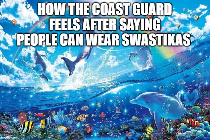 The Hegseth Way | HOW THE COAST GUARD FEELS AFTER SAYING PEOPLE CAN WEAR SWASTIKAS | image tagged in happy dolphin rainbow | made w/ Imgflip meme maker