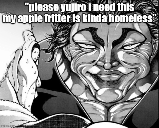 "please yujiro i need this my apple fritter is kinda homeless" | made w/ Imgflip meme maker