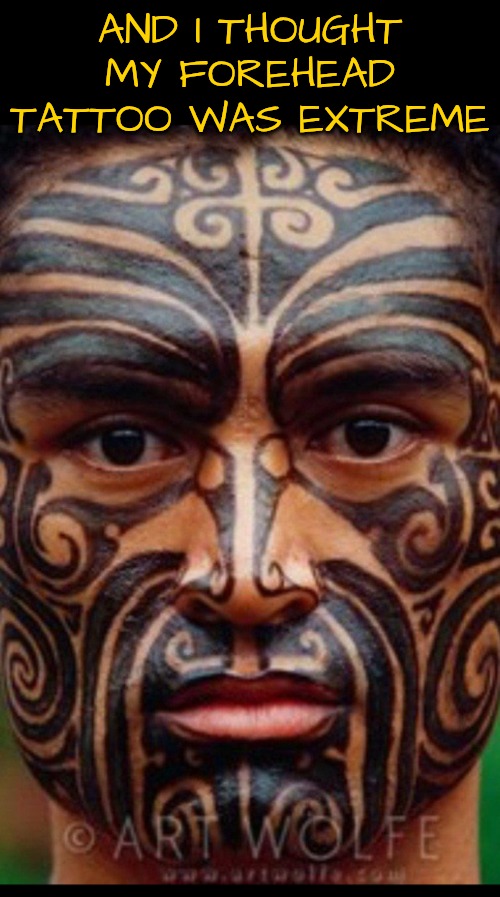 AND I THOUGHT MY FOREHEAD TATTOO WAS EXTREME | made w/ Imgflip meme maker
