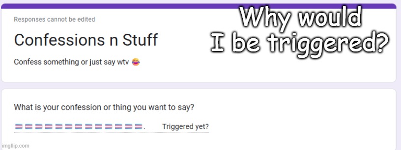 Why would I be triggered? | made w/ Imgflip meme maker