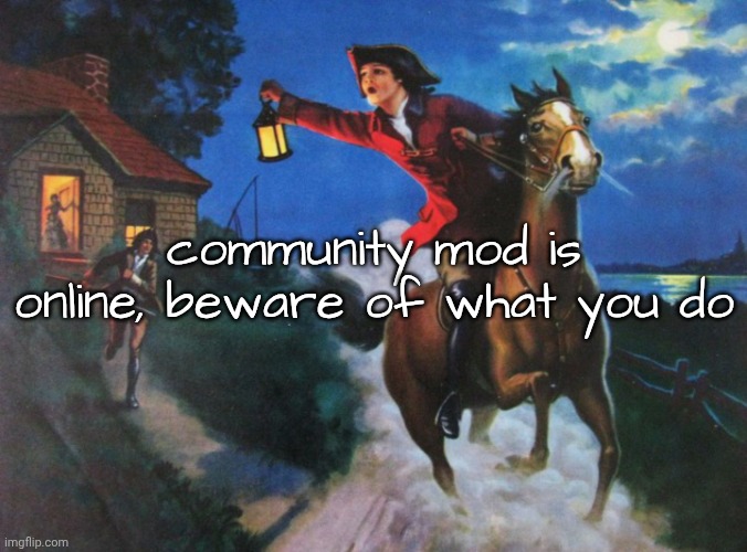Paul Revere Midnight Ride | community mod is online, beware of what you do | image tagged in paul revere midnight ride | made w/ Imgflip meme maker