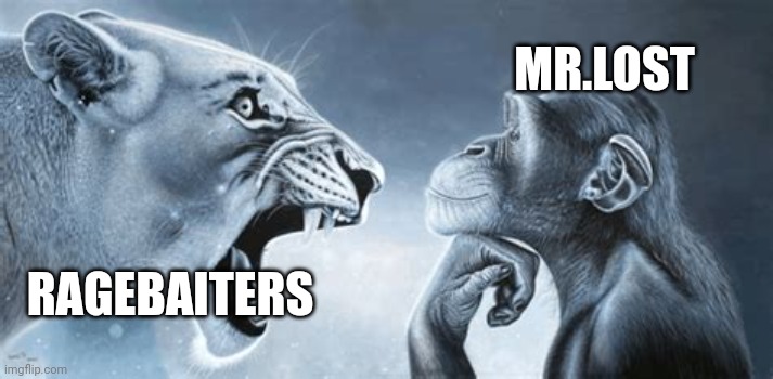 tiger yell at pondering monkey | MR.LOST; RAGEBAITERS | image tagged in tiger yell at pondering monkey | made w/ Imgflip meme maker