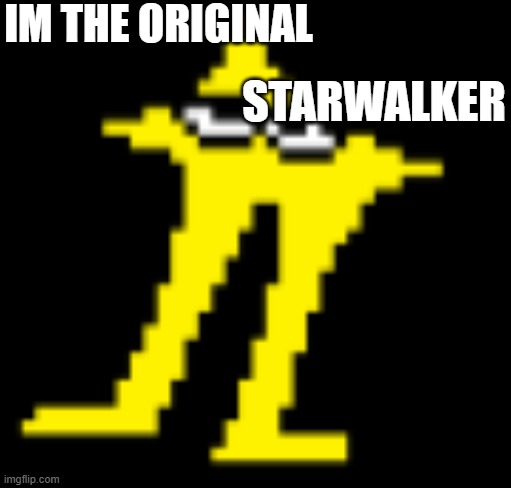 im the original        starwalker | IM THE ORIGINAL; STARWALKER | image tagged in the original starwalker | made w/ Imgflip meme maker