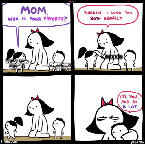 mom who is your favorite | Nintendo; SNES Mario Circuit 3; SNES Mario Circuit 4 | image tagged in mom who is your favorite | made w/ Imgflip meme maker