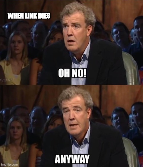 Oh no! Anyway | WHEN LINK DIES | image tagged in oh no anyway | made w/ Imgflip meme maker