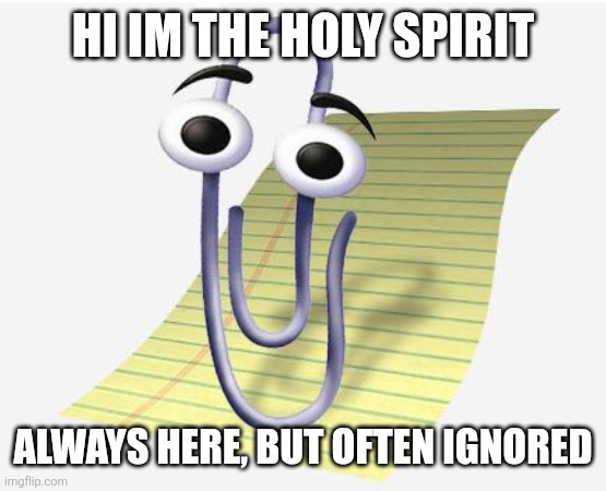 Microsoft Paperclip | HI IM THE HOLY SPIRIT; ALWAYS HERE, BUT OFTEN IGNORED | image tagged in microsoft paperclip | made w/ Imgflip meme maker