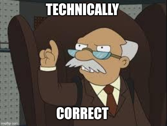 Technically Correct | TECHNICALLY CORRECT | image tagged in technically correct | made w/ Imgflip meme maker