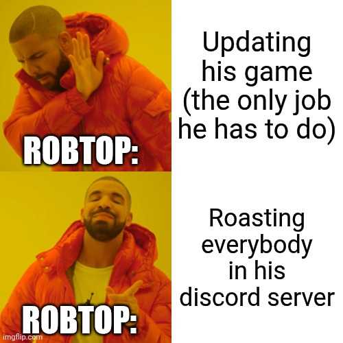 Pls update to 2.3 | Updating his game
(the only job he has to do); ROBTOP:; Roasting everybody in his discord server; ROBTOP: | image tagged in memes,drake hotline bling | made w/ Imgflip meme maker