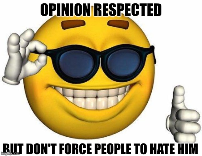 OPINION RESPECTED BUT DON'T FORCE PEOPLE TO HATE HIM | image tagged in thumbs up emoji | made w/ Imgflip meme maker