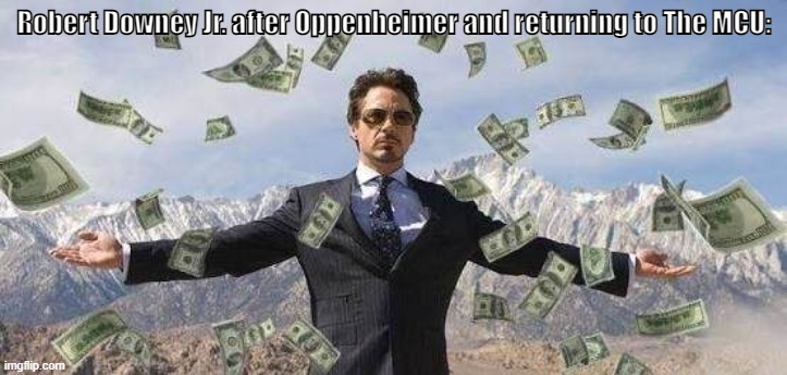 RDJ's money are making money! | Robert Downey Jr. after Oppenheimer and returning to The MCU: | image tagged in make it rain tony stark | made w/ Imgflip meme maker