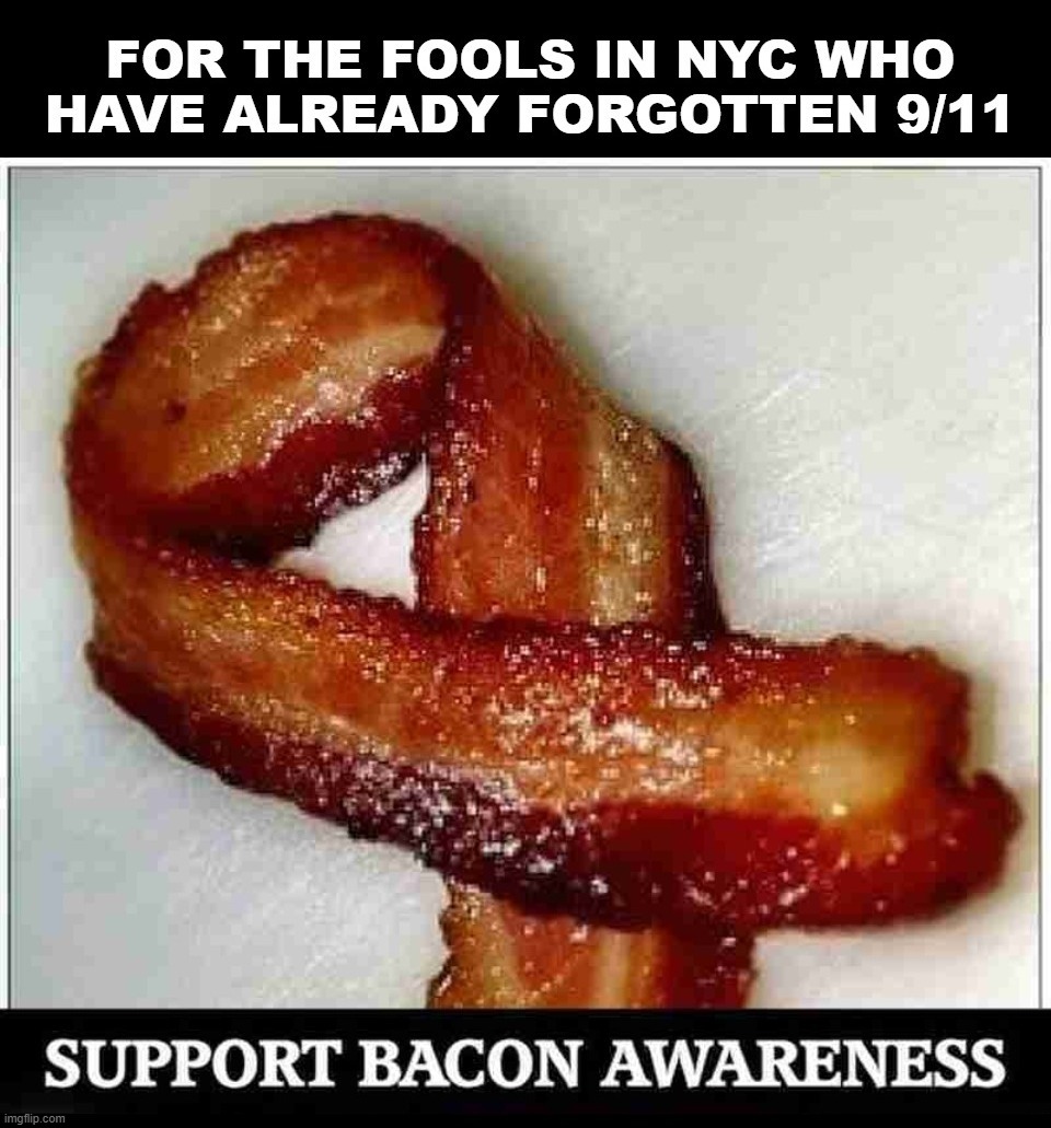 For the FOOLS in New York City who have already forgotten 9/11. | image tagged in 9/11,i pity the fool,fools,new york city,radical islam,bacon meme | made w/ Imgflip meme maker