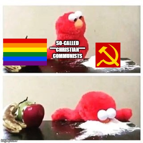 communism is very often homophobic | SO-CALLED """CHRISTIAN""" COMMUNISTS | image tagged in elmo cocaine,lgbt,communism,christianity,homophobia | made w/ Imgflip meme maker
